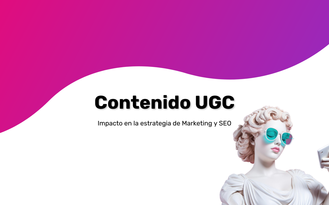 Contenido UGC: Impacto en la Estrategia de Marketing y SEO