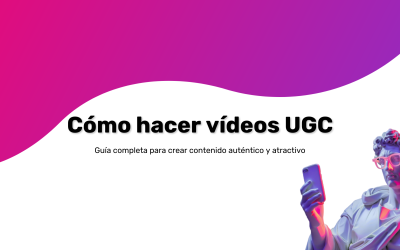 Cómo hacer videos UGC: Guía completa para crear contenido auténtico y atractivo