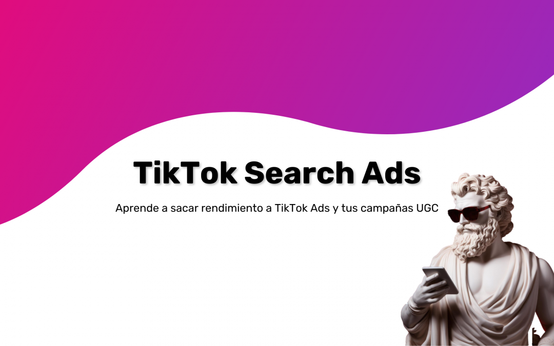 TikTok Search Ads + UGC: Cómo multiplicar tus resultados