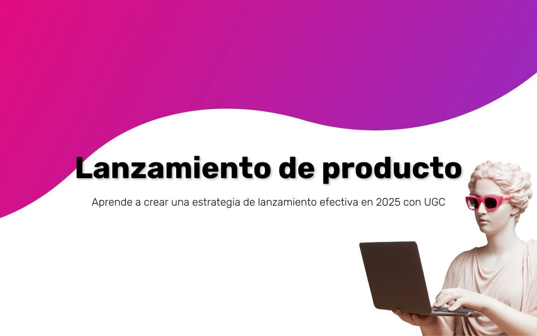 Lanzamiento de producto: cómo usar contenido UGC para que tu producto destaque