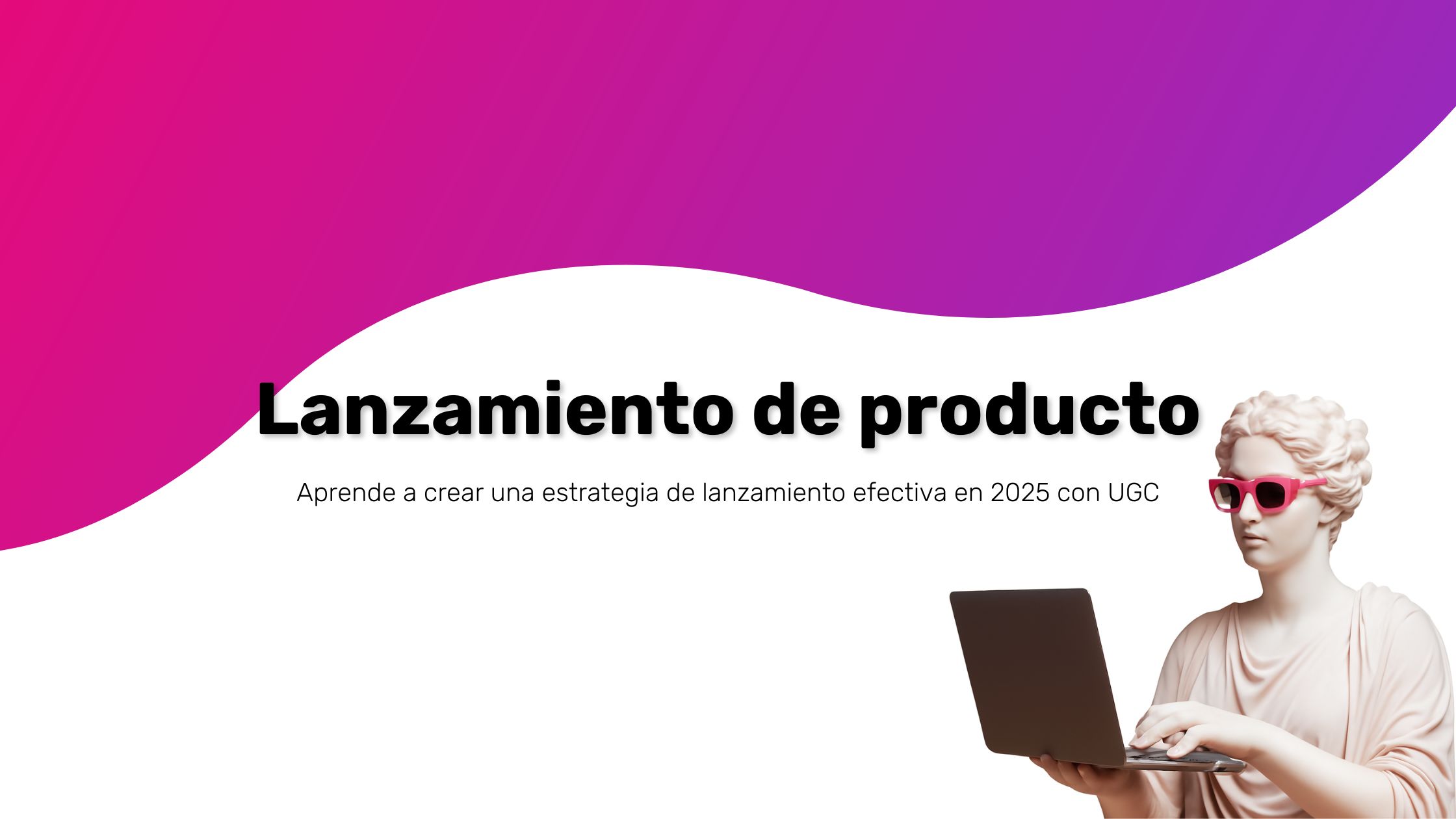 Estrategia de lanzamiento de producto con UGC